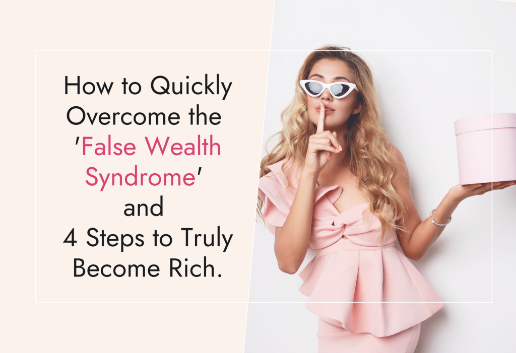 How to Quickly Overcome the ‘False Wealth Syndrome’ and 4 Steps to Truly Become Rich